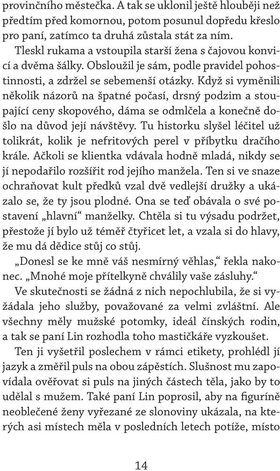 Když si vyměnili několik názorů na špatné počasí, drsný podzim a stoupající ceny skopového, dáma se odmlčela a konečně došlo na důvod její návštěvy.