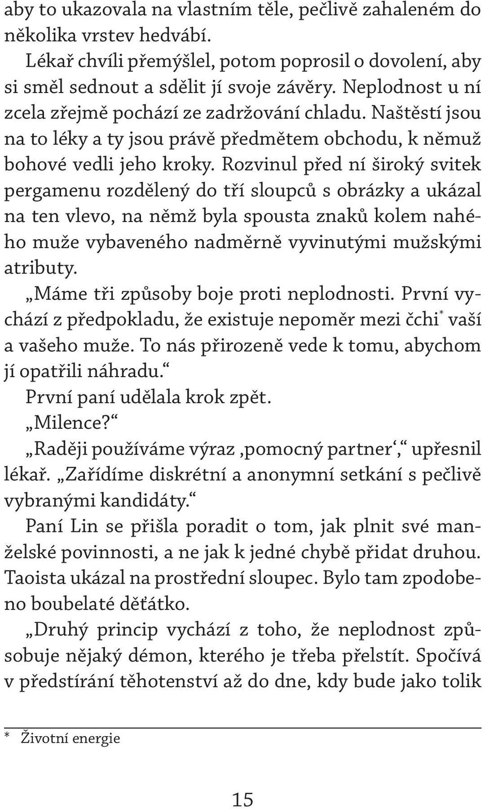 Rozvinul před ní široký svitek pergamenu rozdělený do tří sloupců s obrázky a ukázal na ten vlevo, na němž byla spousta znaků kolem nahého muže vybaveného nadměrně vyvinutými mužskými atributy.