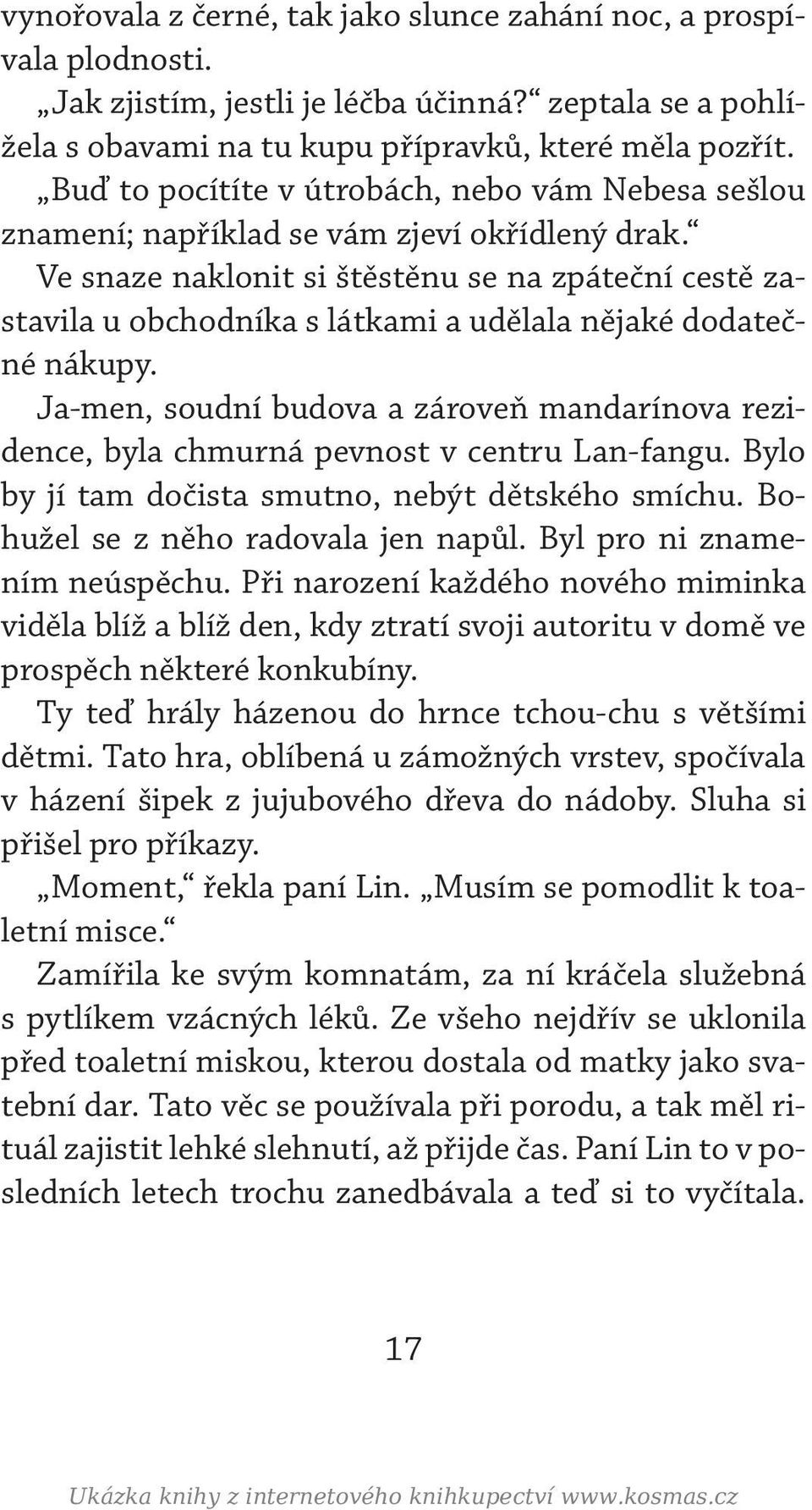 Ve snaze naklonit si štěstěnu se na zpáteční cestě zastavila u obchodníka s látkami a udělala nějaké dodatečné nákupy.