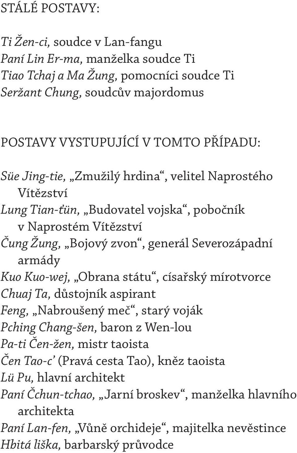 Kuo Kuo-wej, Obrana státu, císařský mírotvorce Chuaj Ta, důstojník aspirant Feng, Nabroušený meč, starý voják Pching Chang-šen, baron z Wen-lou Pa-ti Čen-žen, mistr taoista Čen Tao-c