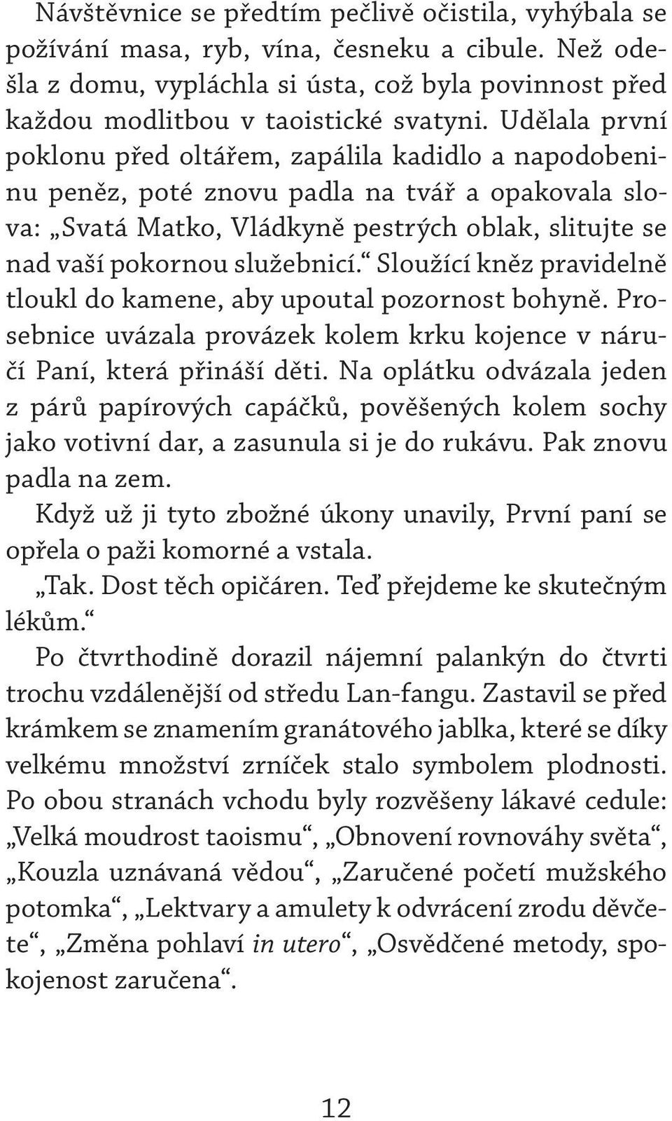 Sloužící kněz pravidelně tloukl do kamene, aby upoutal pozornost bohyně. Prosebnice uvázala provázek kolem krku kojence v náručí Paní, která přináší děti.