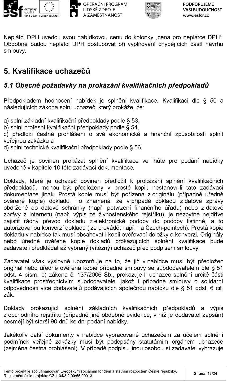 Kvalifikaci dle 50 a následujících zákona splní uchazeč, který prokáže, že: a) splní základní kvalifikační předpoklady podle 53, b) splní profesní kvalifikační předpoklady podle 54, c) předloží