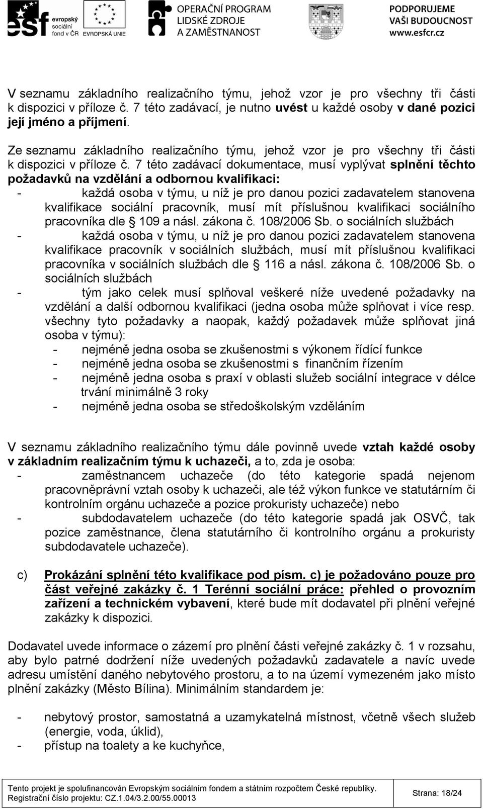 7 této zadávací dokumentace, musí vyplývat splnění těchto požadavků na vzdělání a odbornou kvalifikaci: - každá osoba v týmu, u níž je pro danou pozici zadavatelem stanovena kvalifikace sociální