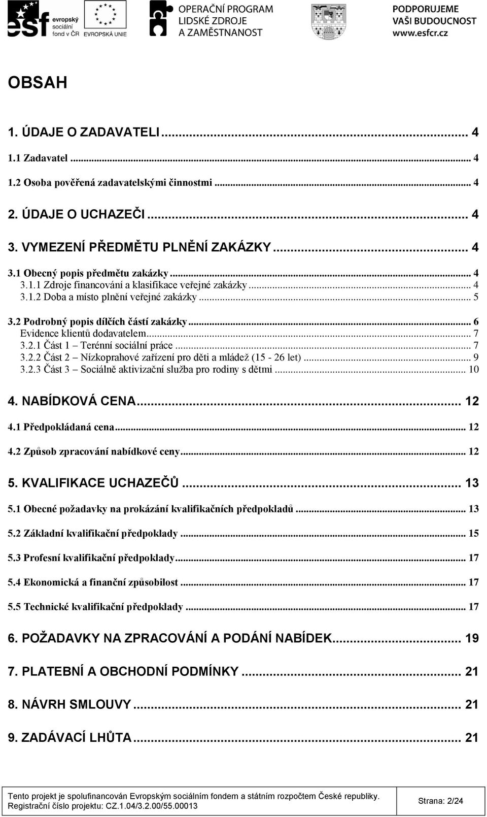 .. 7 3.2.2 Část 2 Nízkoprahové zařízení pro děti a mládež (15-26 let)... 9 3.2.3 Část 3 Sociálně aktivizační služba pro rodiny s dětmi... 10 4. NABÍDKOVÁ CENA... 12 4.