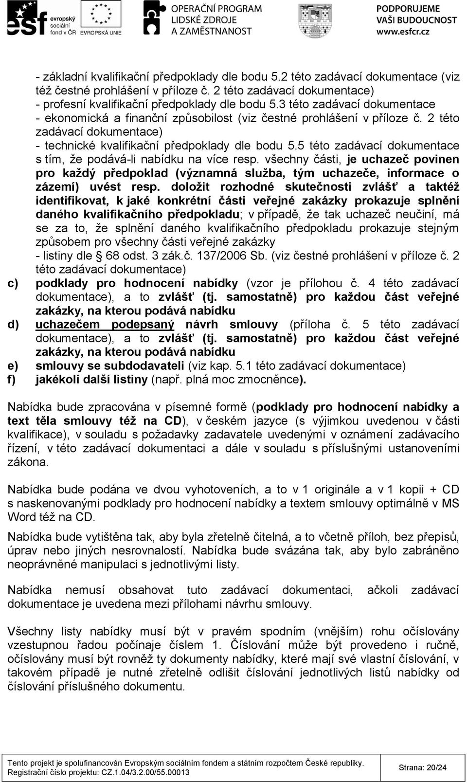 5 této zadávací dokumentace s tím, že podává-li nabídku na více resp. všechny části, je uchazeč povinen pro každý předpoklad (významná služba, tým uchazeče, informace o zázemí) uvést resp.