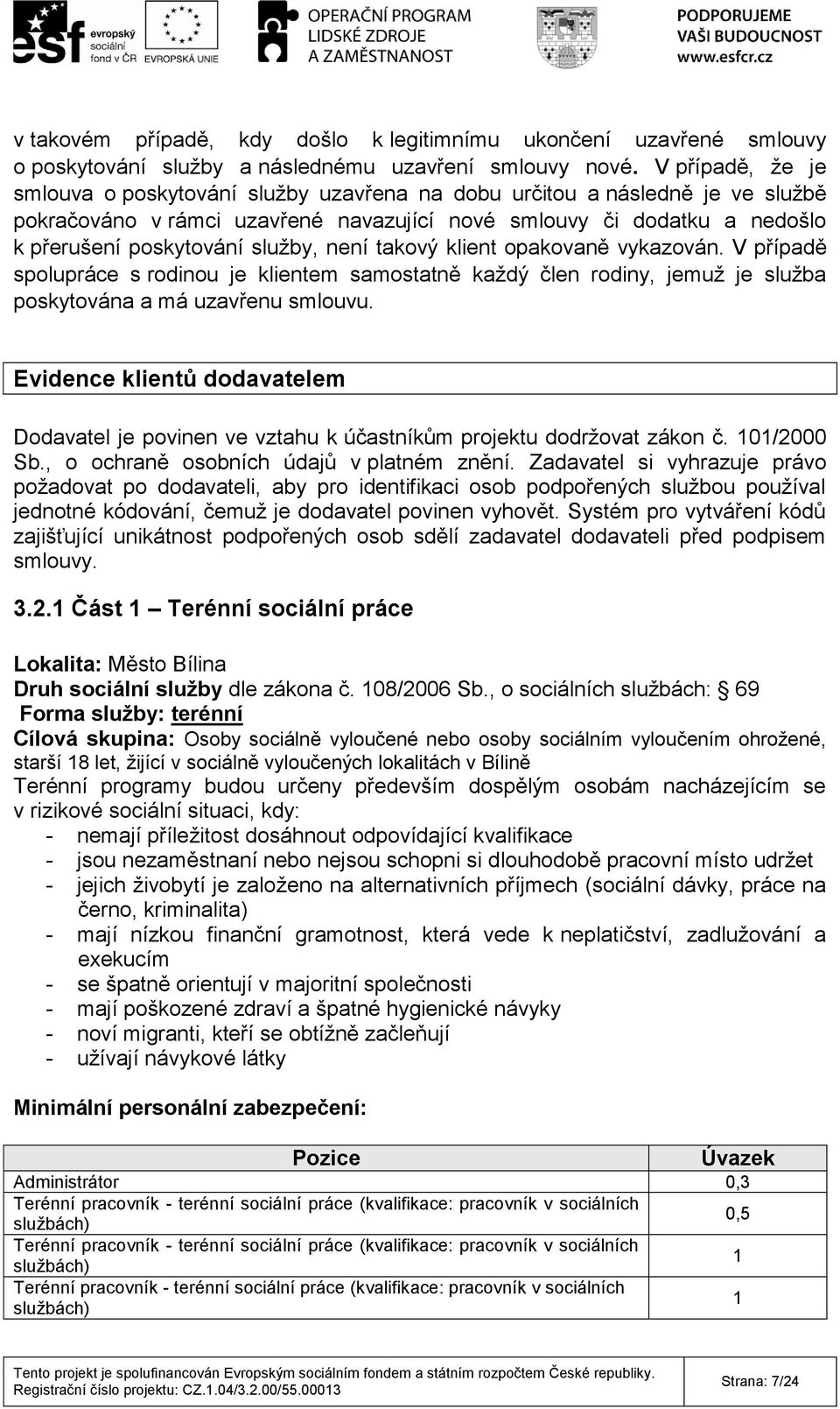 služby, není takový klient opakovaně vykazován. V případě spolupráce s rodinou je klientem samostatně každý člen rodiny, jemuž je služba poskytována a má uzavřenu smlouvu.