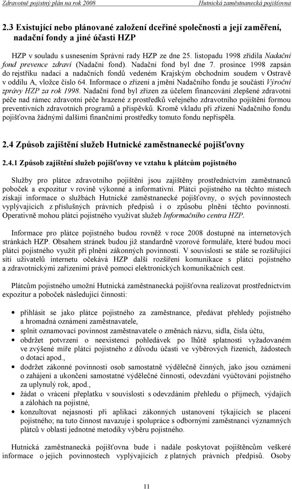 prosince 1998 zapsán do rejstříku nadací a nadačních fondů vedeném Krajským obchodním soudem v Ostravě v oddílu A, vložce číslo 64.