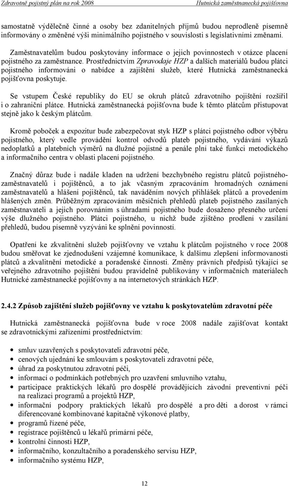 Prostřednictvím Zpravodaje HZP a dalších materiálů budou plátci pojistného informováni o nabídce a zajištění služeb, které Hutnická zaměstnanecká pojišťovna poskytuje.