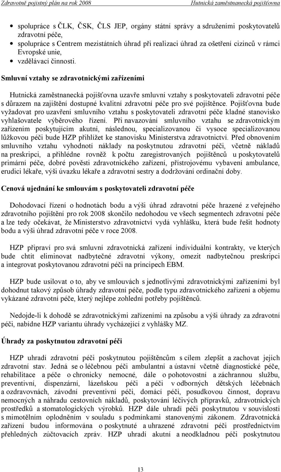Pojišťovna bude vyžadovat pro uzavření smluvního vztahu s poskytovateli zdravotní péče kladné stanovisko vyhlašovatele výběrového řízení.