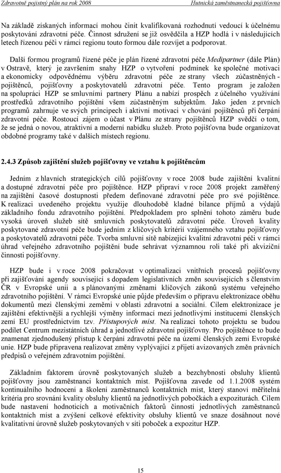 Další formou programů řízené péče je plán řízené zdravotní péče Medipartner (dále Plán) v Ostravě, který je završením snahy HZP o vytvoření podmínek ke společné motivaci a ekonomicky odpovědnému
