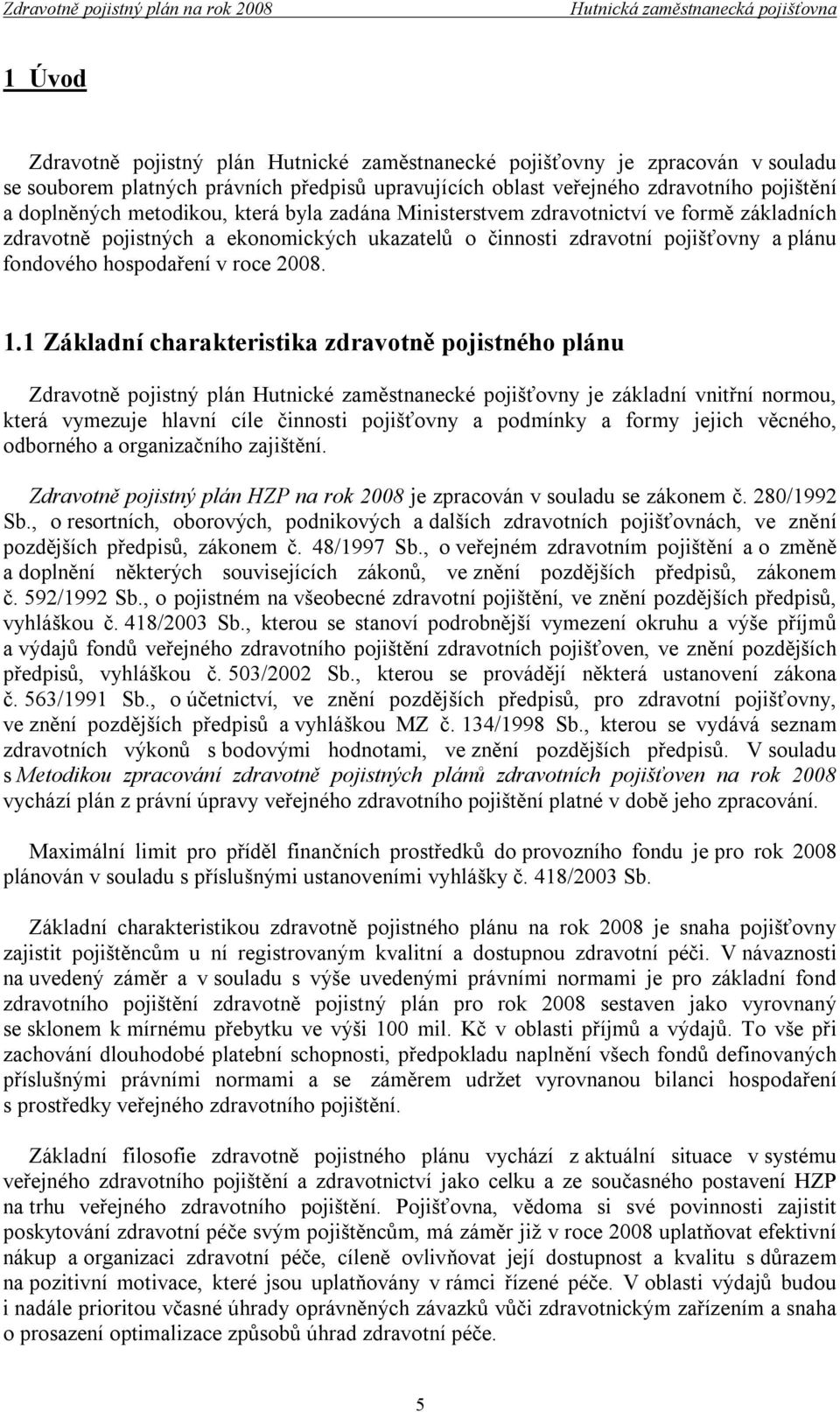 1 Základní charakteristika zdravotně pojistného plánu Zdravotně pojistný plán Hutnické zaměstnanecké pojišťovny je základní vnitřní normou, která vymezuje hlavní cíle činnosti pojišťovny a podmínky a