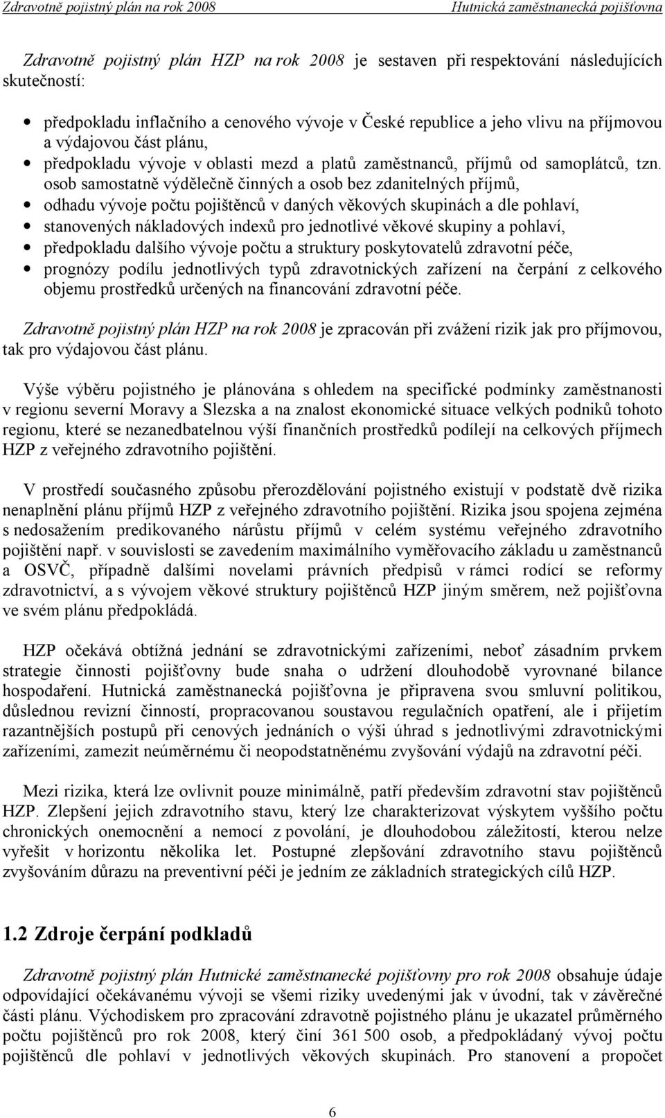 osob samostatně výdělečně činných a osob bez zdanitelných příjmů, odhadu vývoje počtu pojištěnců v daných věkových skupinách a dle pohlaví, stanovených nákladových indexů pro jednotlivé věkové