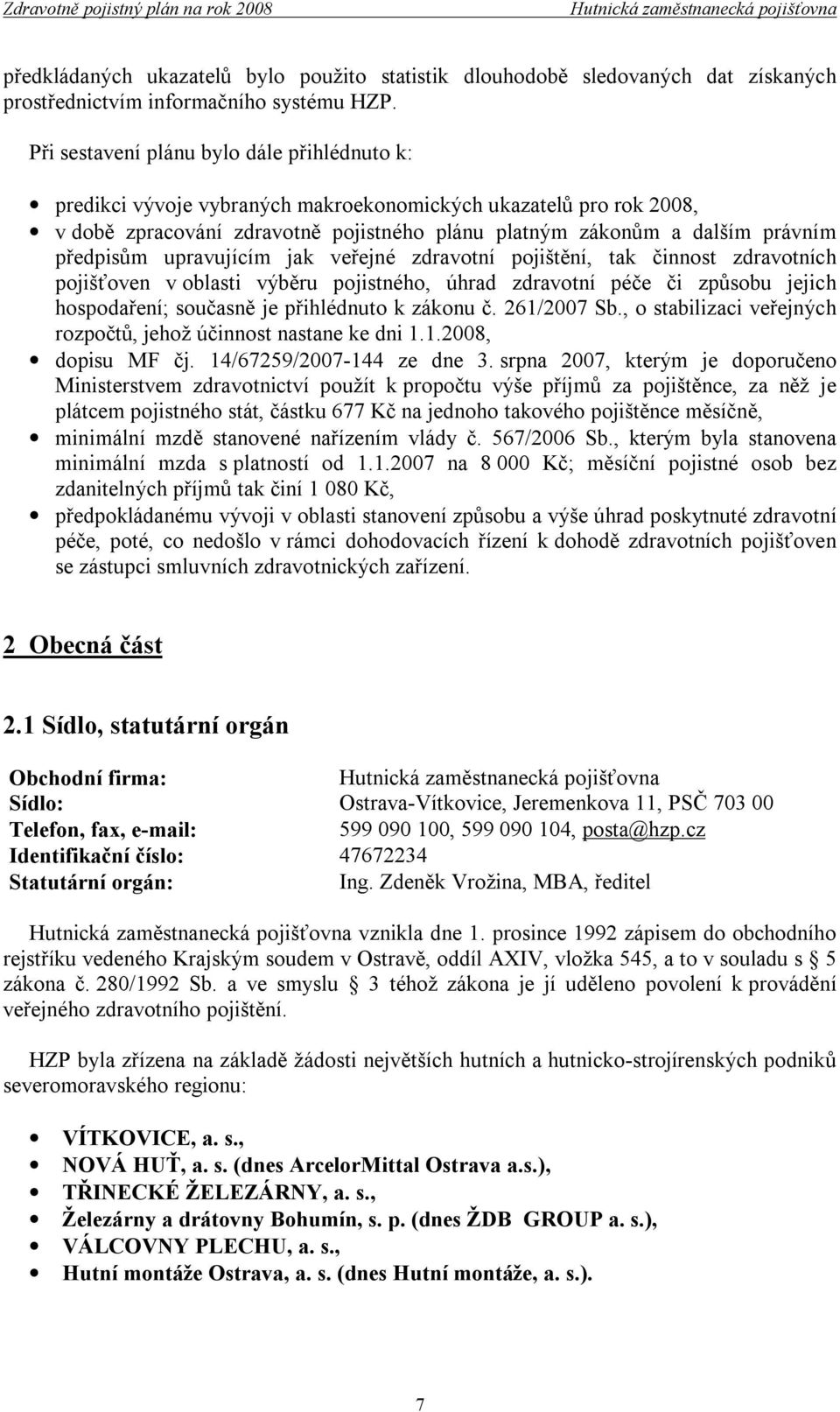 předpisům upravujícím jak veřejné zdravotní pojištění, tak činnost zdravotních pojišťoven v oblasti výběru pojistného, úhrad zdravotní péče či způsobu jejich hospodaření; současně je přihlédnuto k