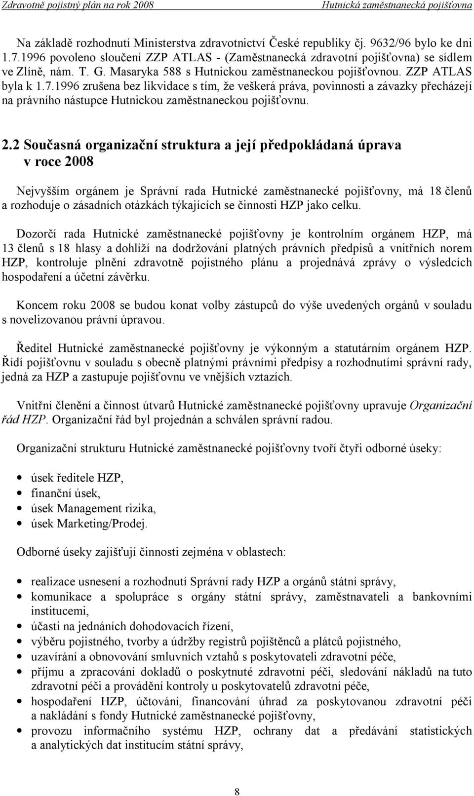 1996 zrušena bez likvidace s tím, že veškerá práva, povinnosti a závazky přecházejí na právního nástupce Hutnickou zaměstnaneckou pojišťovnu. 2.