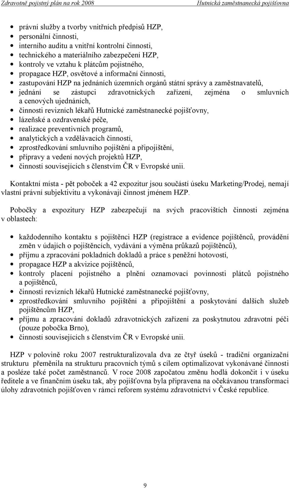 ujednáních, činnosti revizních lékařů Hutnické zaměstnanecké pojišťovny, lázeňské a ozdravenské péče, realizace preventivních programů, analytických a vzdělávacích činností, zprostředkování smluvního
