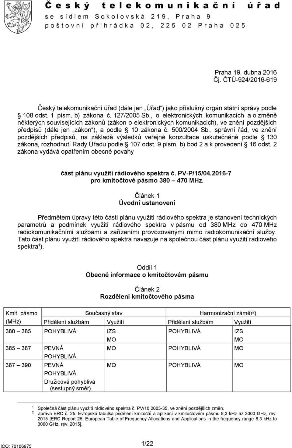 , správní řád, ve znění pozdějších předpisů, na základě výsledků veřejné konzultace uskutečněné podle 130 zákona, rozhodnutí Rady Úřadu podle 107 odst. 9 písm. b) bod 2 a k provedení 16 odst.