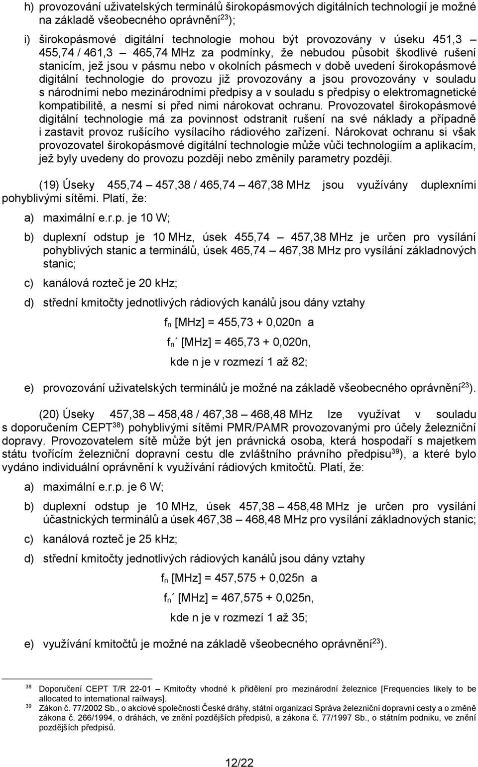 provozovány a jsou provozovány v souladu s národními nebo mezinárodními předpisy a v souladu s předpisy o elektromagnetické kompatibilitě, a nesmí si před nimi nárokovat ochranu.