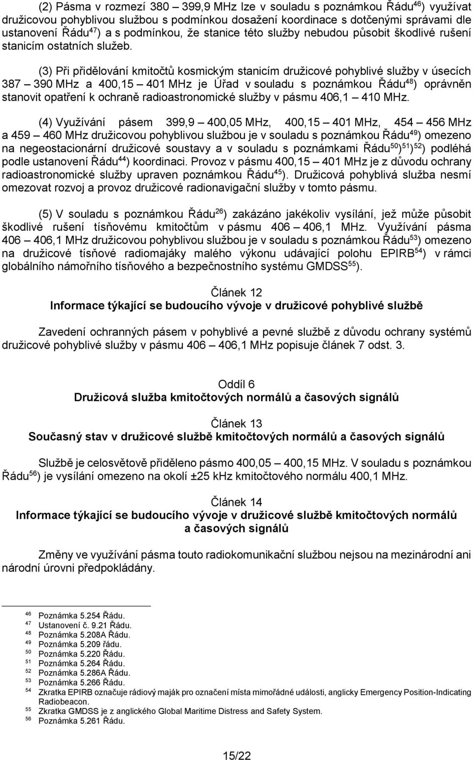 (3) Při přidělování kmitočtů kosmickým stanicím družicové pohyblivé služby v úsecích 387 390 MHz a 400,15 401 MHz je Úřad v souladu s poznámkou Řádu 48 ) oprávněn stanovit opatření k ochraně