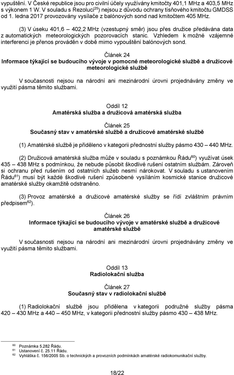 Vzhledem k možné vzájemné interferenci je přenos prováděn v době mimo vypouštění balónových sond.