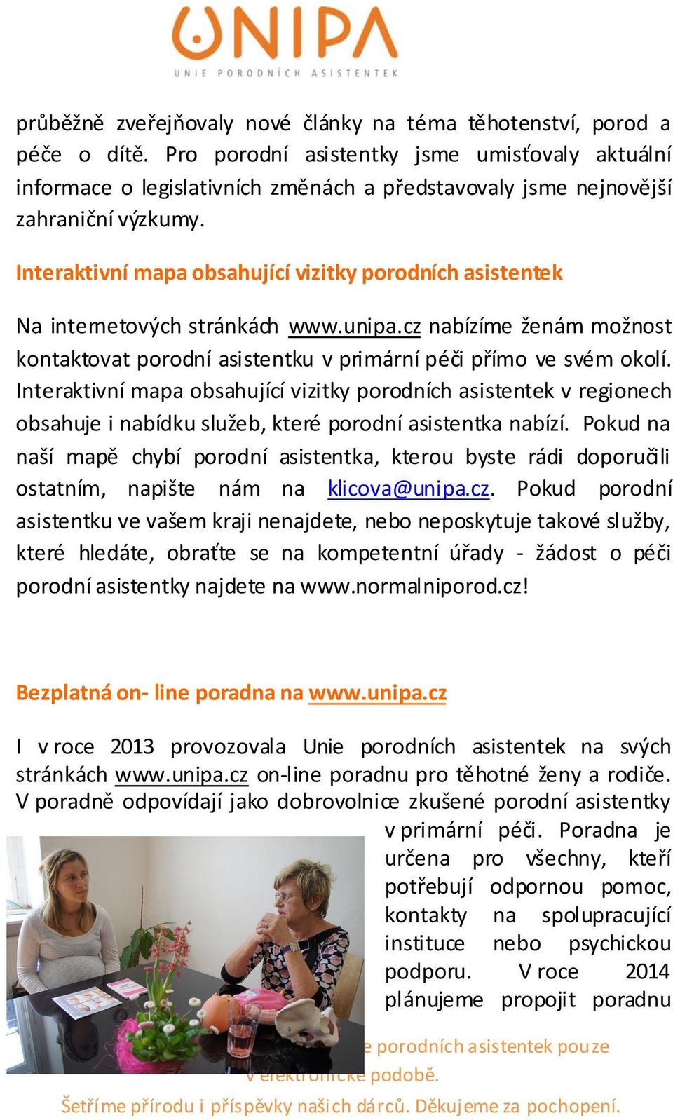 Interaktivní mapa obsahující vizitky porodních asistentek Na internetových stránkách www.unipa.cz nabízíme ženám možnost kontaktovat porodní asistentku v primární péči přímo ve svém okolí.
