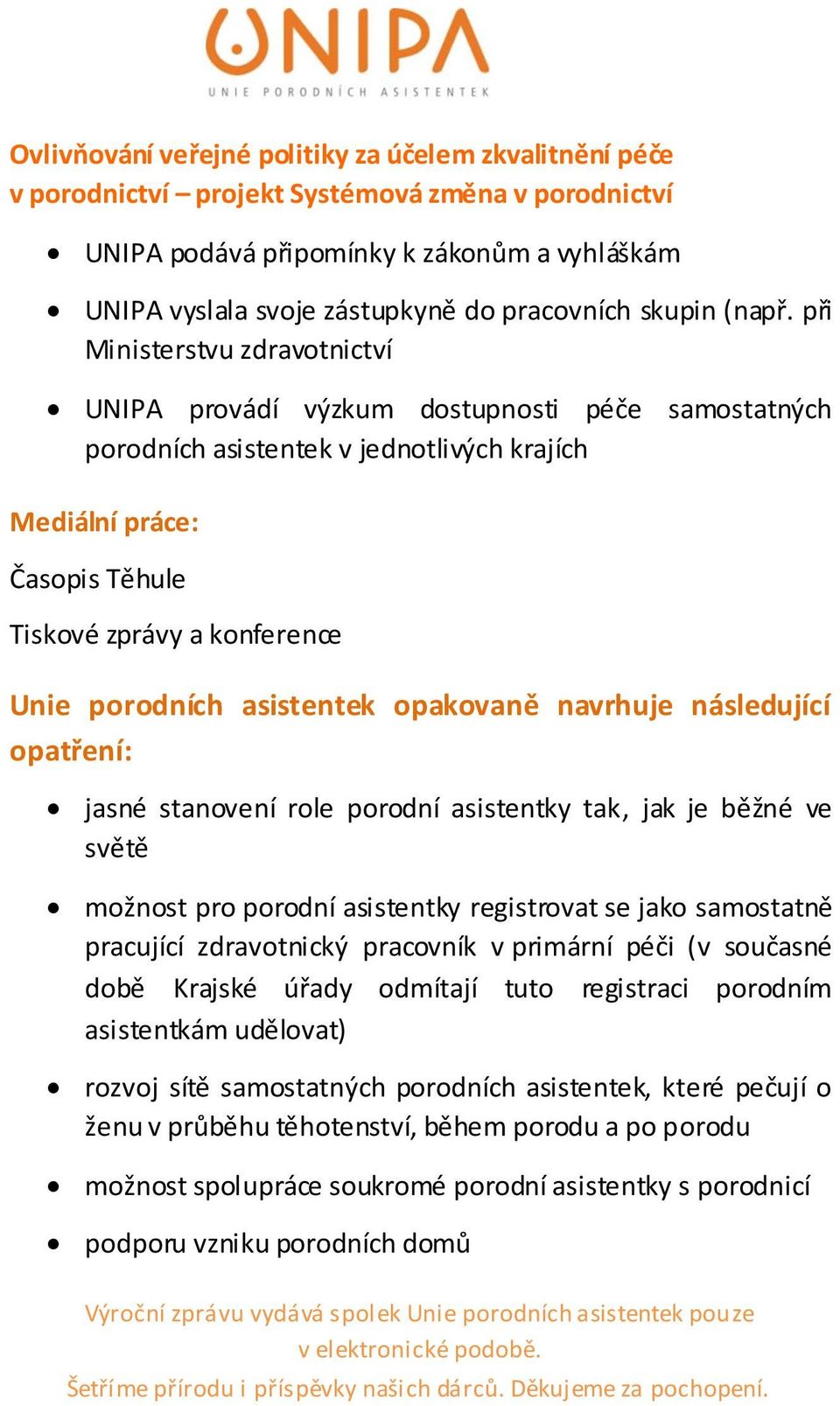 při Ministerstvu zdravotnictví UNIPA provádí výzkum dostupnosti péče samostatných porodních asistentek v jednotlivých krajích Mediální práce: Časopis Těhule Tiskové zprávy a konference Unie porodních