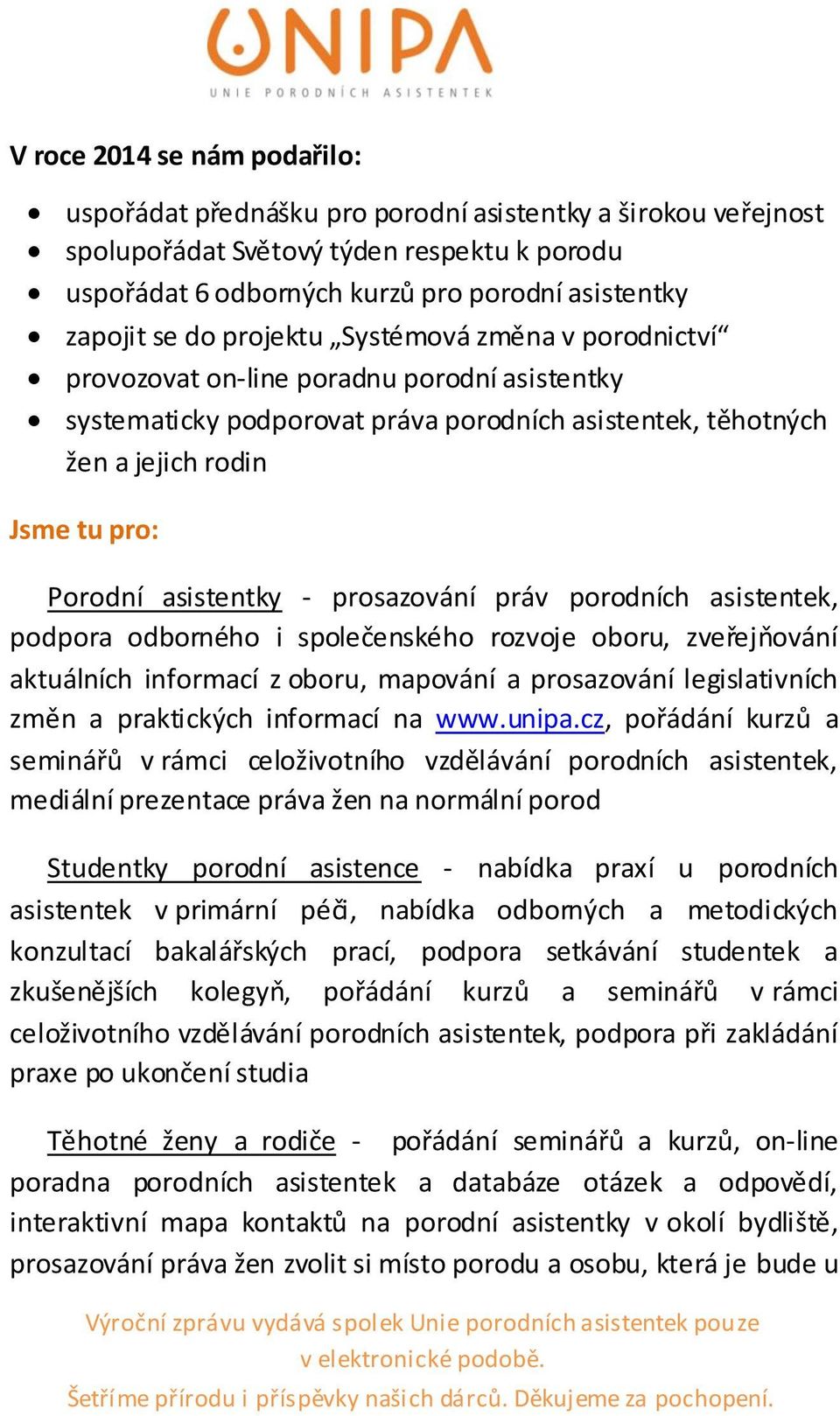 asistentky - prosazování práv porodních asistentek, podpora odborného i společenského rozvoje oboru, zveřejňování aktuálních informací z oboru, mapování a prosazování legislativních změn a