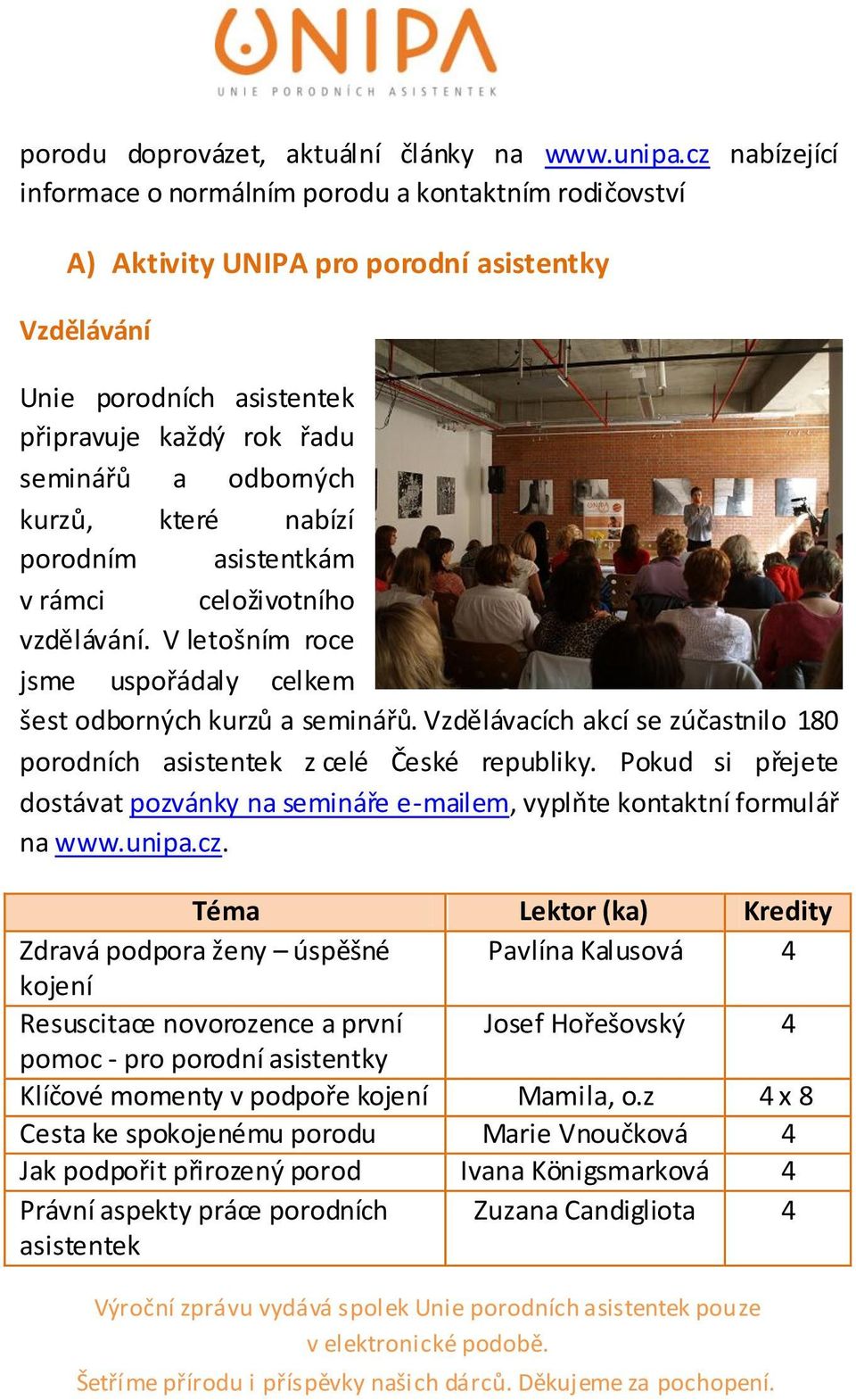 které nabízí porodním asistentkám v rámci celoživotního vzdělávání. V letošním roce jsme uspořádaly celkem šest odborných kurzů a seminářů.