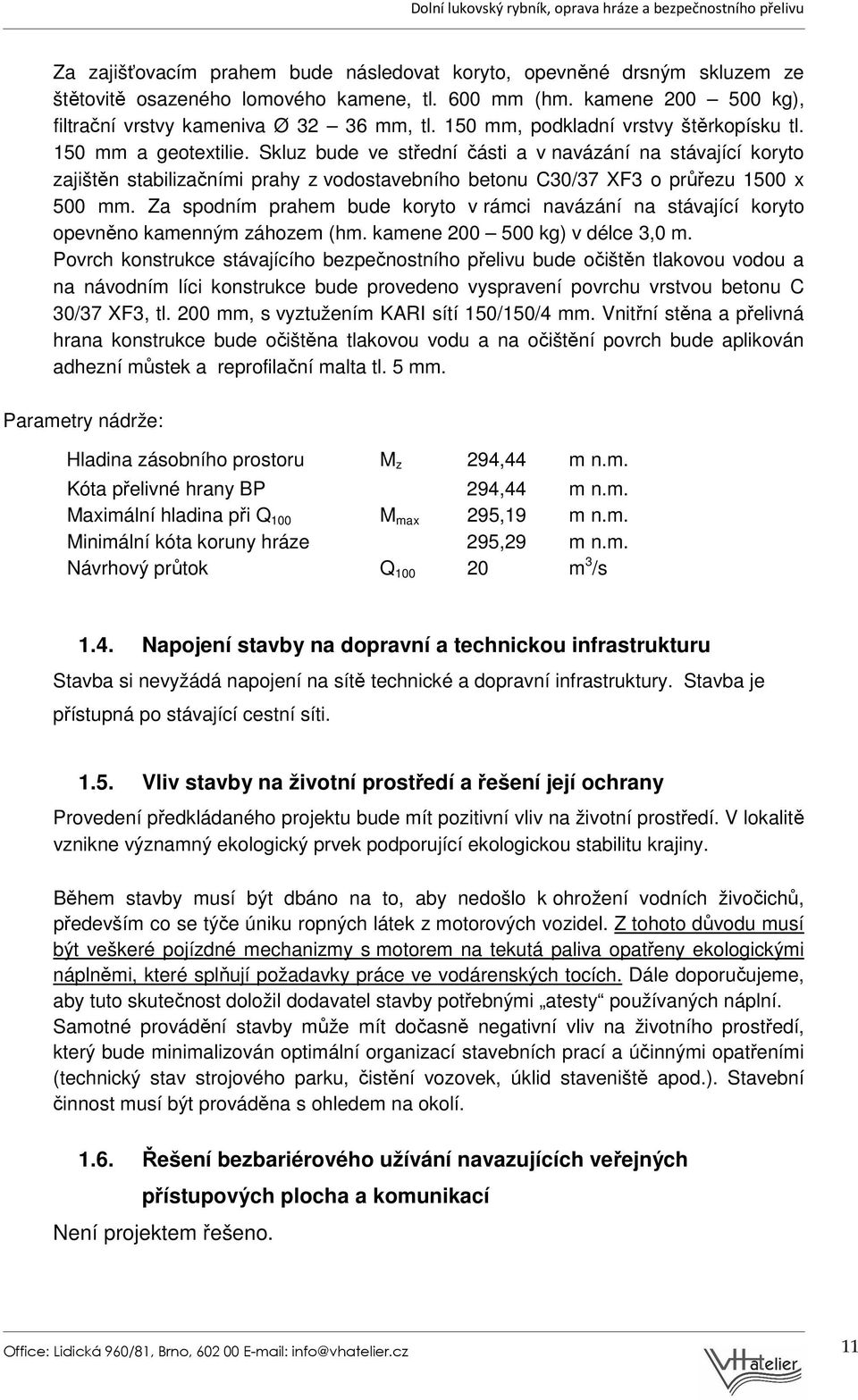 Skluz bude ve střední části a v navázání na stávající koryto zajištěn stabilizačními prahy z vodostavebního betonu C30/37 XF3 o průřezu 1500 x 500 mm.