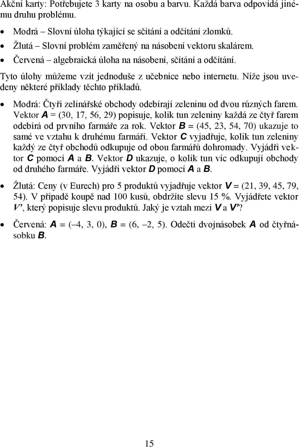 Níže jsou uvedeny některé příklady těchto příkladů. Modrá: Čtyři zelinářské obchody odebírají zeleninu od dvou různých farem.