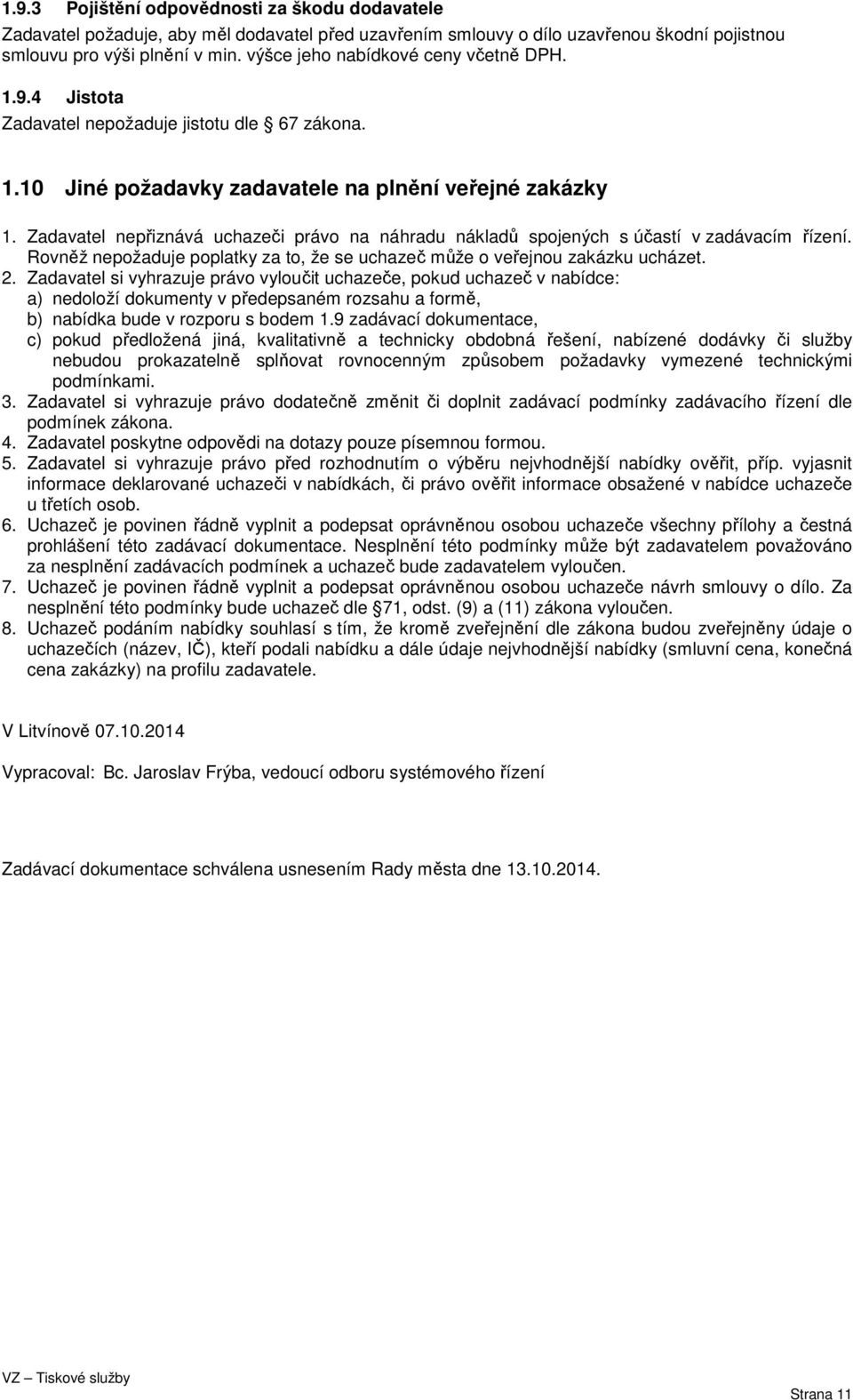 Zadavatel nepřiznává uchazeči právo na náhradu nákladů spojených s účastí v zadávacím řízení. Rovněž nepožaduje poplatky za to, že se uchazeč může o veřejnou zakázku ucházet. 2.