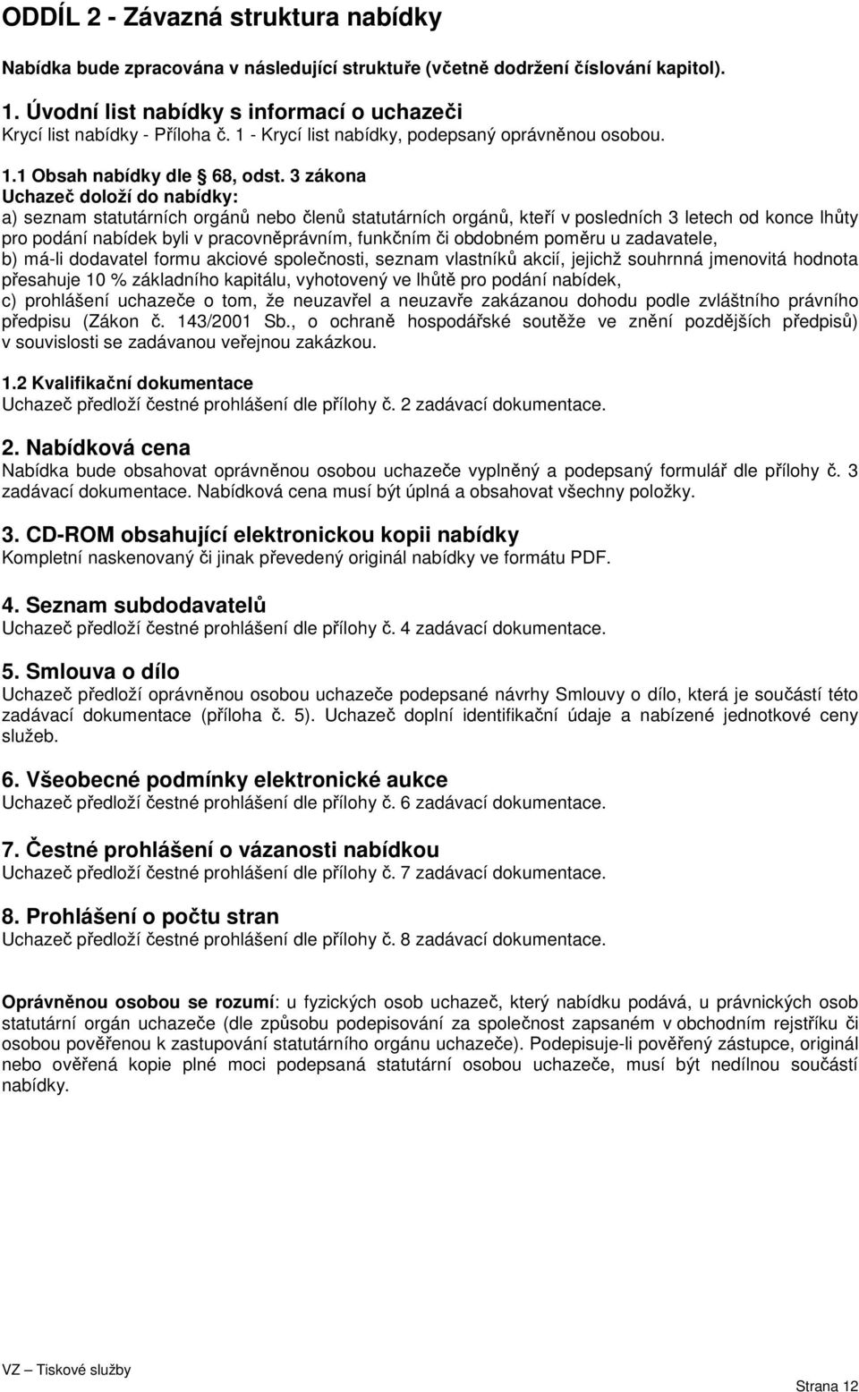 3 zákona Uchazeč doloží do nabídky: a) seznam statutárních orgánů nebo členů statutárních orgánů, kteří v posledních 3 letech od konce lhůty pro podání nabídek byli v pracovněprávním, funkčním či