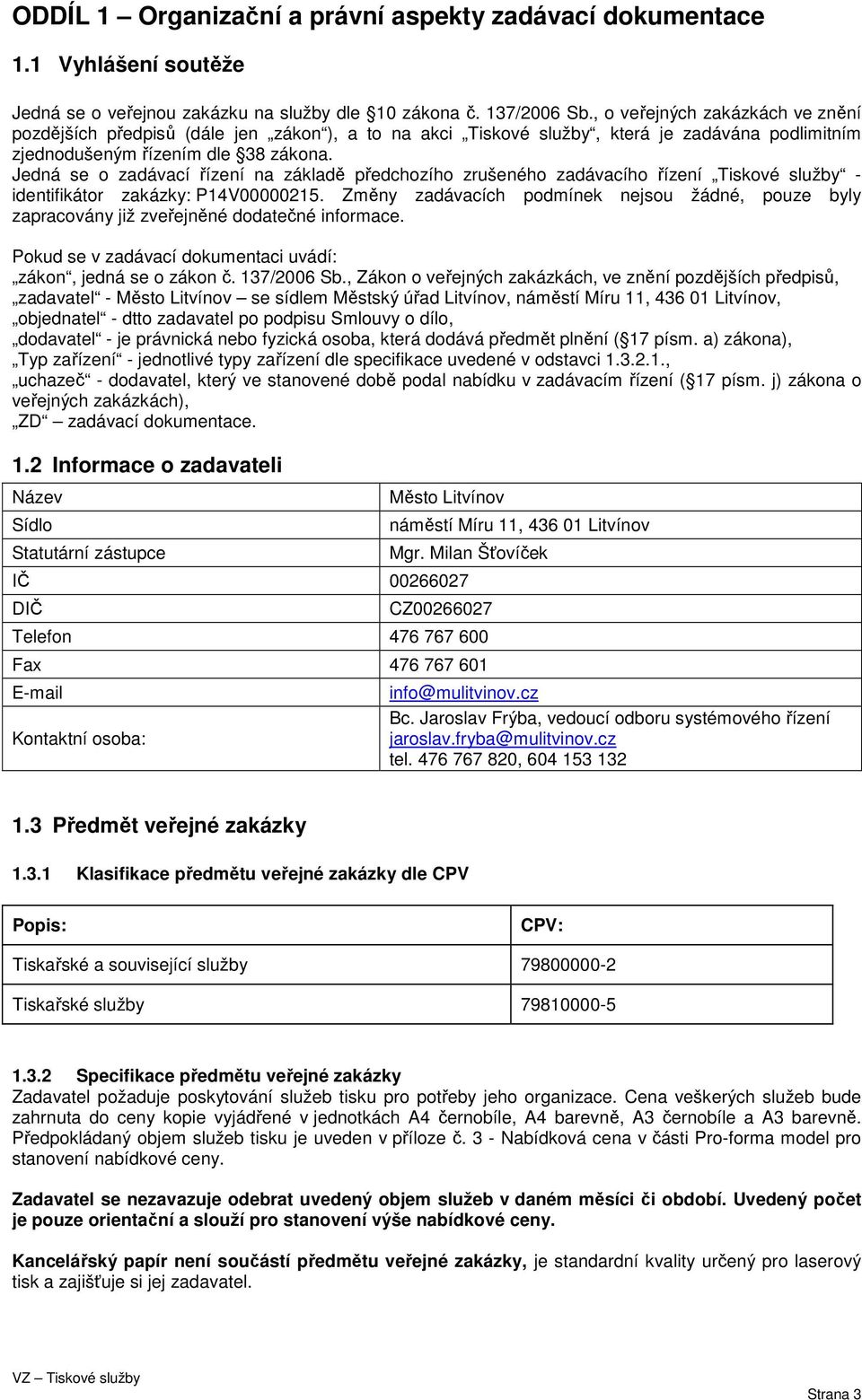 Jedná se o zadávací řízení na základě předchozího zrušeného zadávacího řízení Tiskové služby - identifikátor zakázky: P14V00000215.