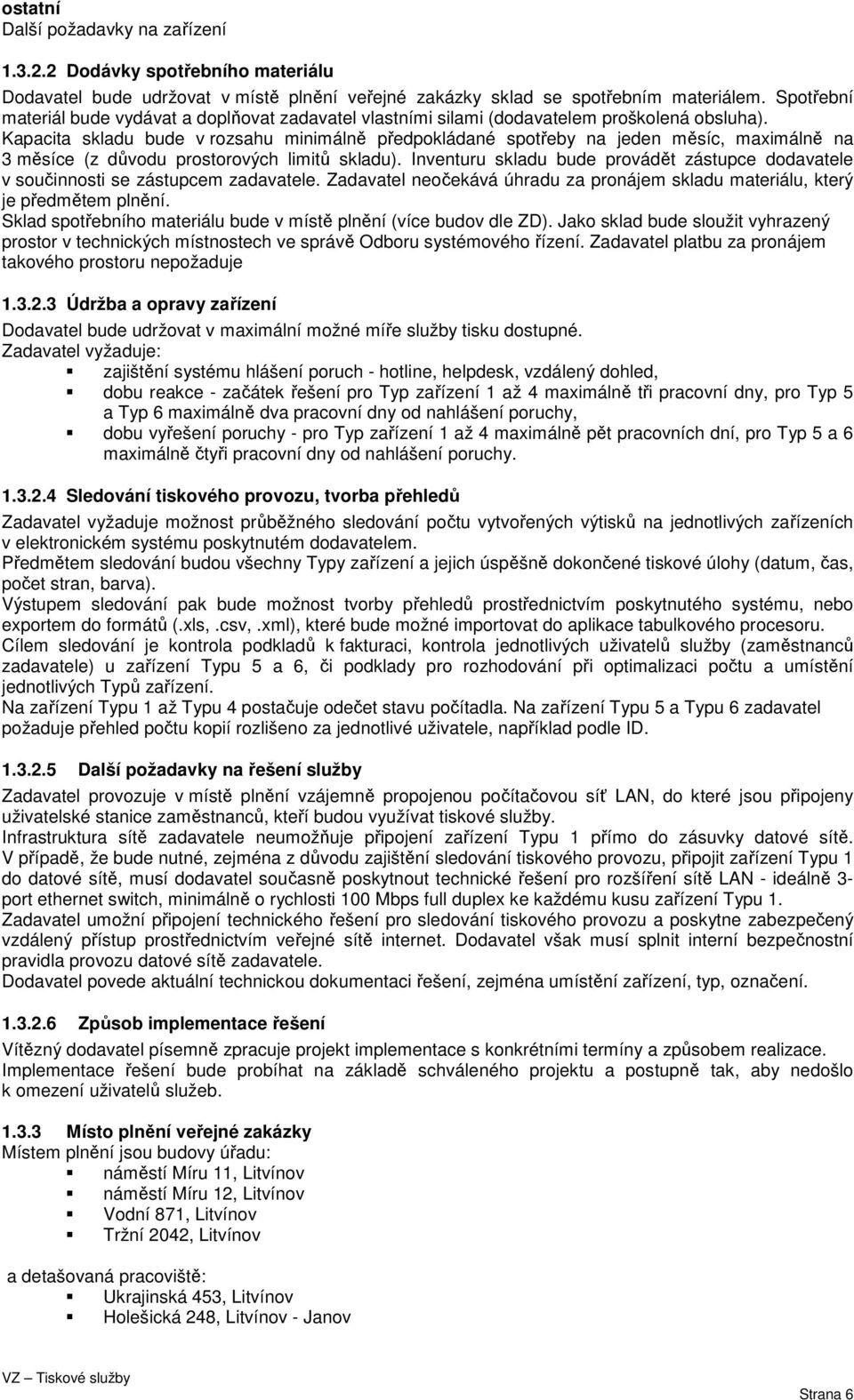 Kapacita skladu bude v rozsahu minimálně předpokládané spotřeby na jeden měsíc, maximálně na 3 měsíce (z důvodu prostorových limitů skladu).