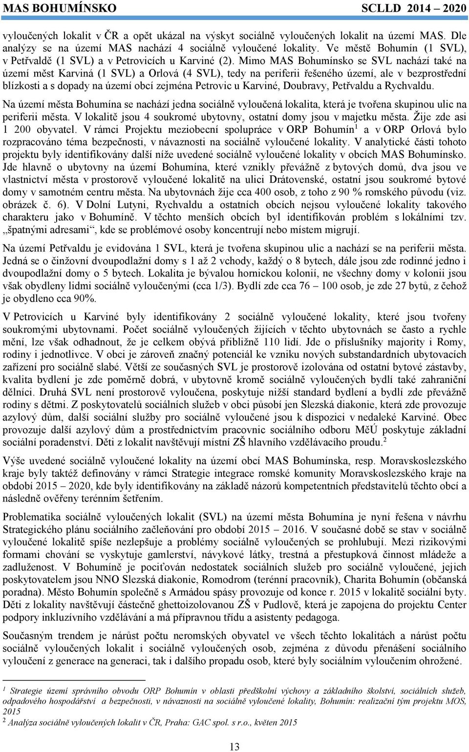 Mimo MAS Bohumínsko se SVL nachází také na území měst Karviná (1 SVL) a Orlová (4 SVL), tedy na periferii řešeného území, ale v bezprostřední blízkosti a s dopady na území obcí zejména Petrovic u