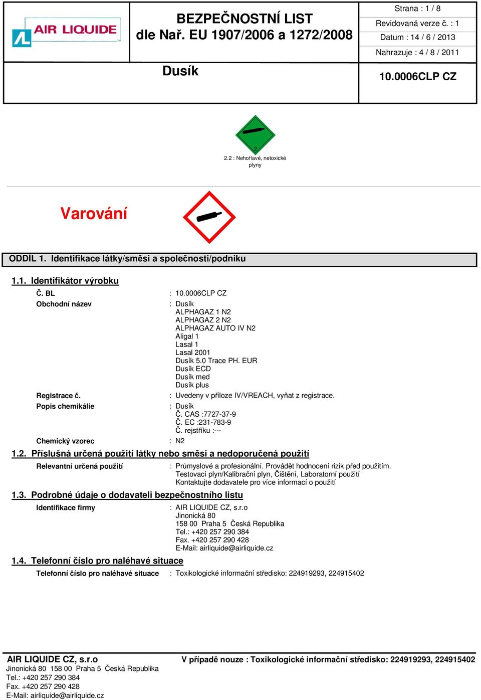 Popis chemikálie : Č. CAS :7727-37-9 Č. EC :231-783-9 Č. rejstříku :--- Chemický vzorec : N2 1.2. Příslušná určená použití látky nebo směsi a nedoporučená použití Relevantní určená použití : Průmyslové a profesionální.