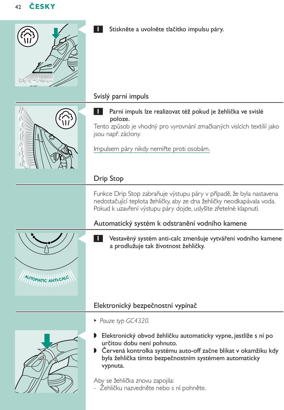 Drip Stop Funkce Drip Stop zabraňuje výstupu páry v případě, že byla nastavena nedostačující teplota žehličky, aby ze dna žehličky neodkapávala voda.