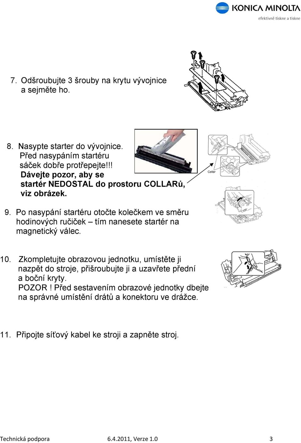 Po nasypání startéru otočte kolečkem ve směru hodinových ručiček tím nanesete startér na magnetický válec. 10.