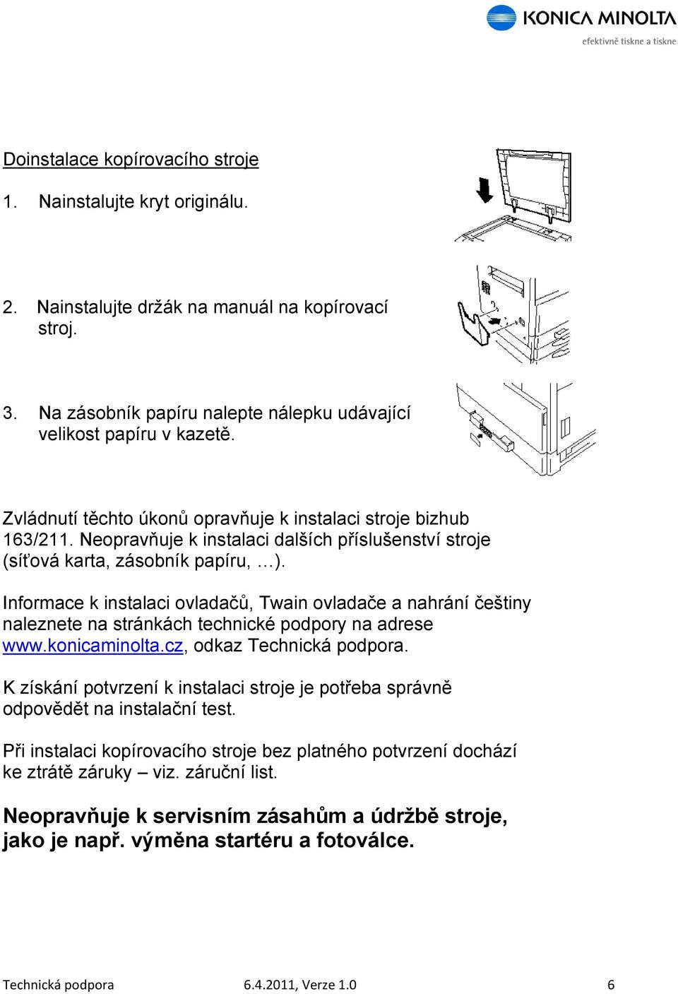 Informace k instalaci ovladačů, Twain ovladače a nahrání češtiny naleznete na stránkách technické podpory na adrese www.konicaminolta.cz, odkaz Technická podpora.