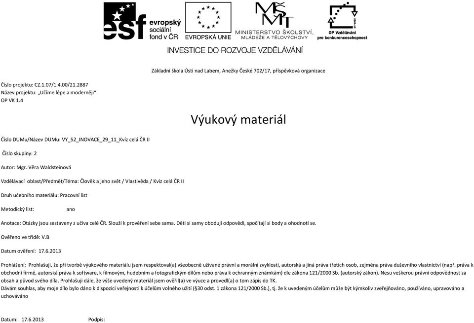Věra Waldsteinová Vzdělávací oblast/předmět/téma: Člověk a jeho svět / Vlastivěda / Kvíz celá ČR II Druh učebního materiálu: Pracovní list Metodický list: ano Anotace: Otázky jsou sestaveny z učiva