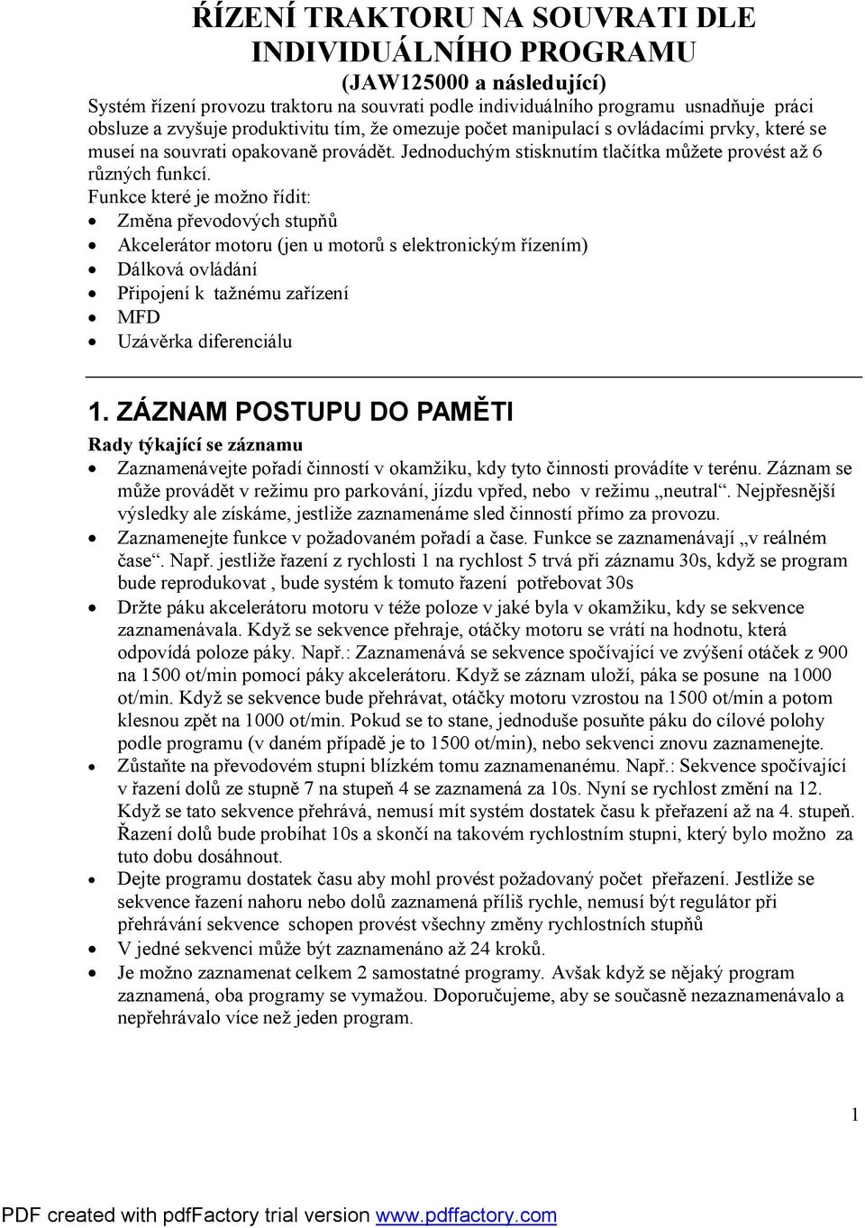 Funkce které je možno řídit: Změna převodových stupňů Akcelerátor motoru (jen u motorů s elektronickým řízením) Dálková ovládání Připojení k tažnému zařízení MFD Uzávěrka diferenciálu 1.