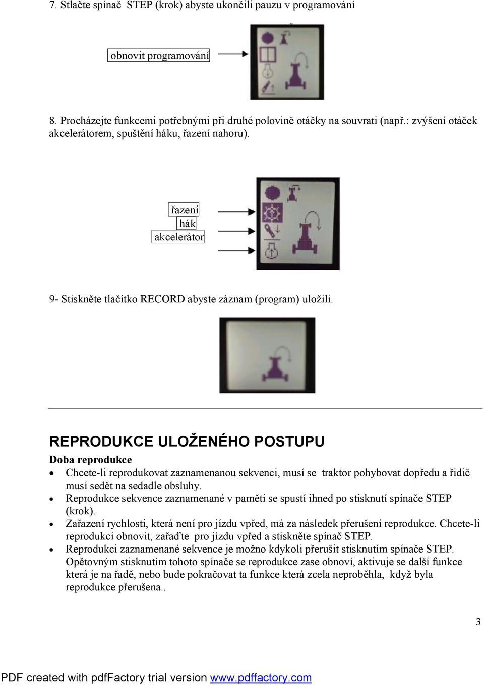 REPRODUKCE ULOŽENÉHO POSTUPU Doba reprodukce Chcete-li reprodukovat zaznamenanou sekvenci, musí se traktor pohybovat dopředu a řidič musí sedět na sedadle obsluhy.