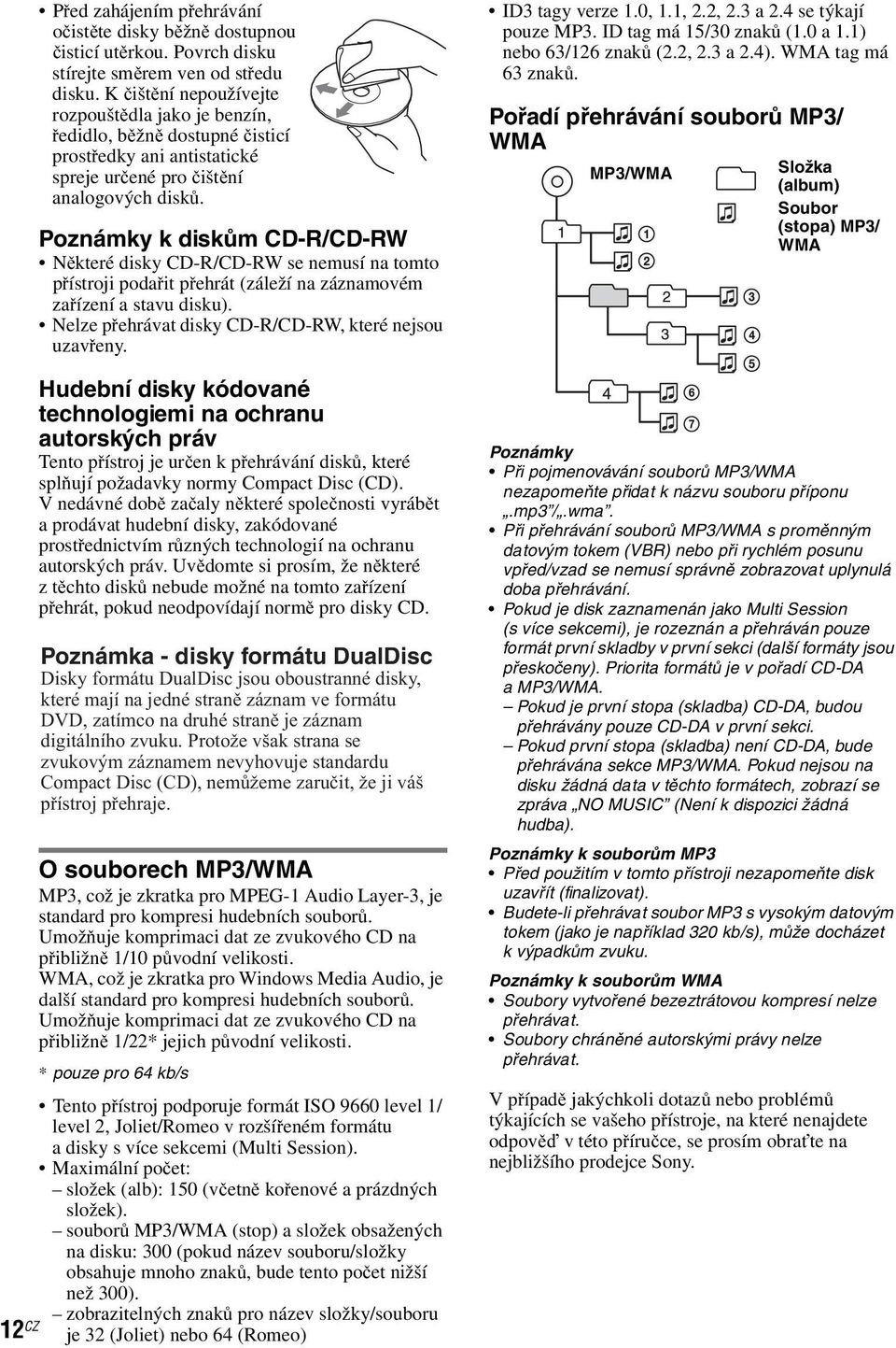 Poznámky k diskům CD-R/CD-RW Některé disky CD-R/CD-RW se nemusí na tomto přístroji podařit přehrát (záleží na záznamovém zařízení a stavu disku).