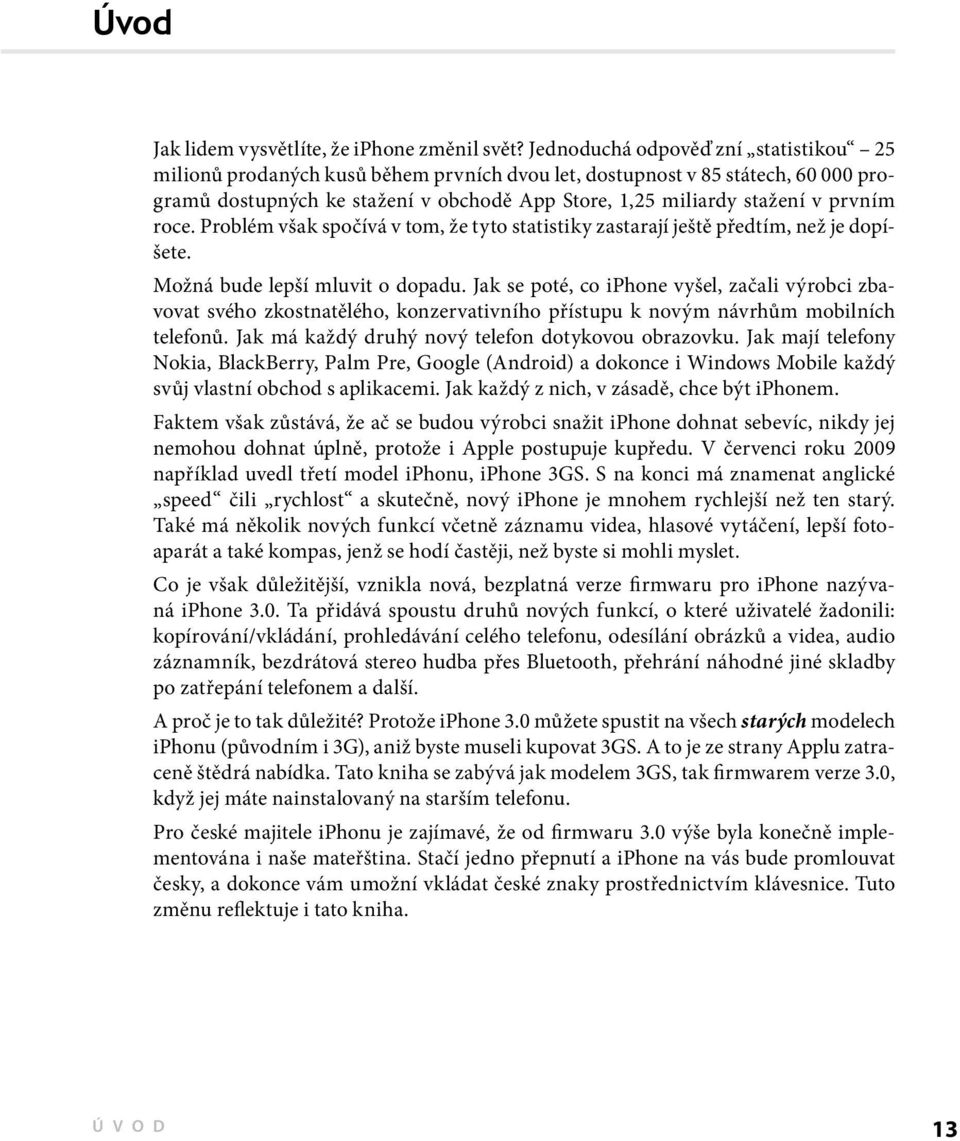 roce. Problém však spočívá v tom, že tyto statistiky zastarají ještě předtím, než je dopíšete. Možná bude lepší mluvit o dopadu.