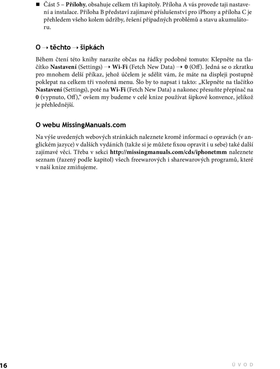 O těchto šipkách Během čtení této knihy narazíte občas na řádky podobné tomuto: Klepněte na tlačítko Nastavení (Settings) Wi-Fi (Fetch New Data) 0 (Off).