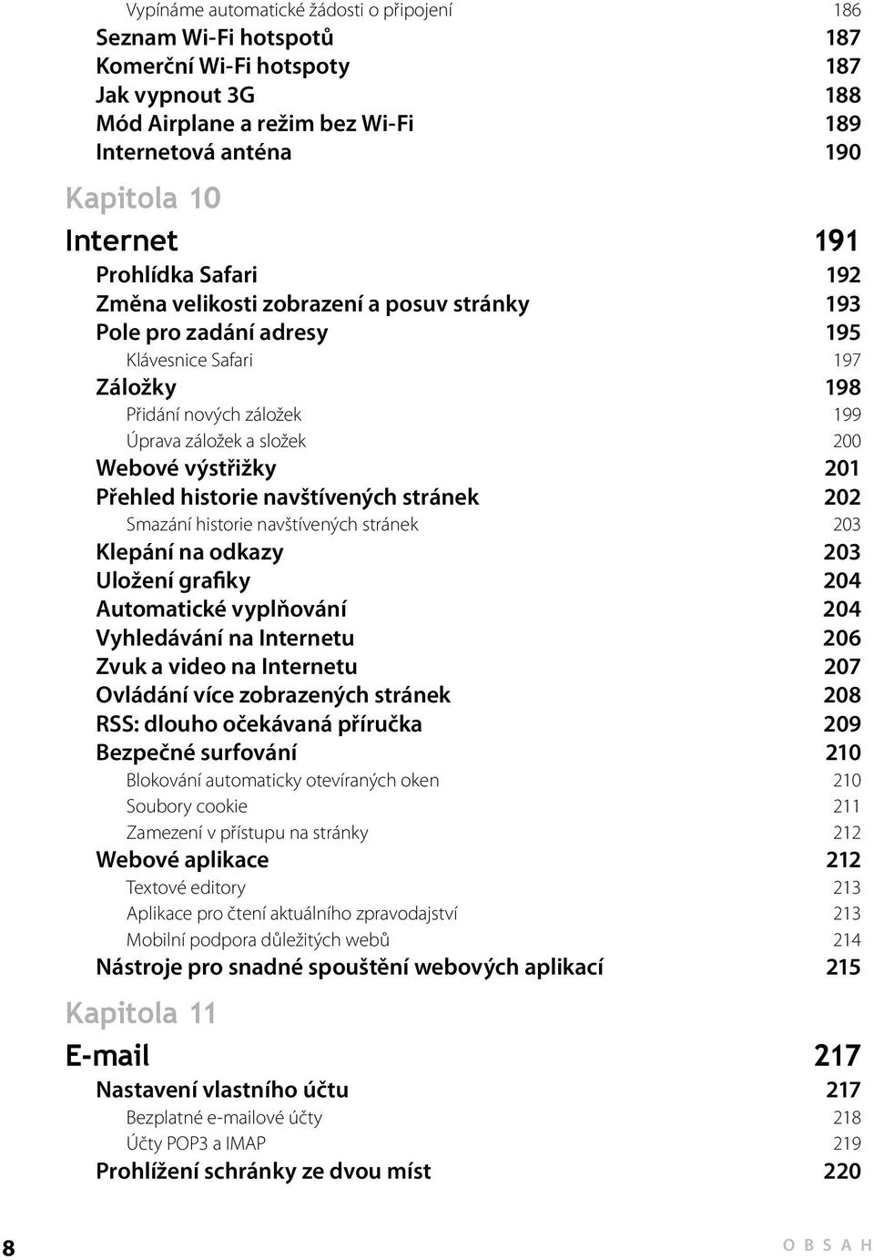 výstřižky 201 Přehled historie navštívených stránek 202 Smazání historie navštívených stránek 203 Klepání na odkazy 203 Uložení grafiky 204 Automatické vyplňování 204 Vyhledávání na Internetu 206