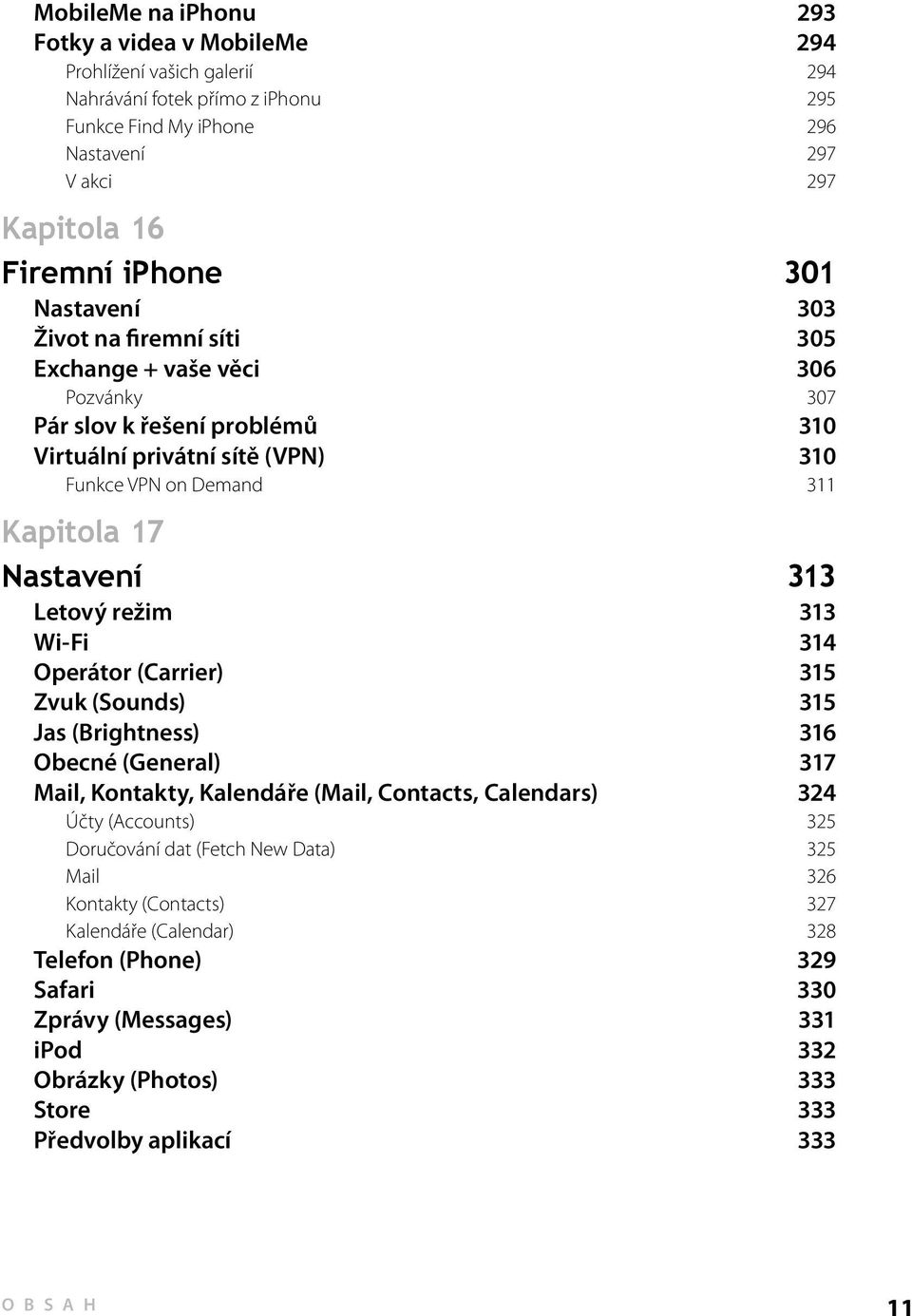 Letový režim 313 Wi-Fi 314 Operátor (Carrier) 315 Zvuk (Sounds) 315 Jas (Brightness) 316 Obecné (General) 317 Mail, Kontakty, Kalendáře (Mail, Contacts, Calendars) 324 Účty (Accounts) 325 Doručování