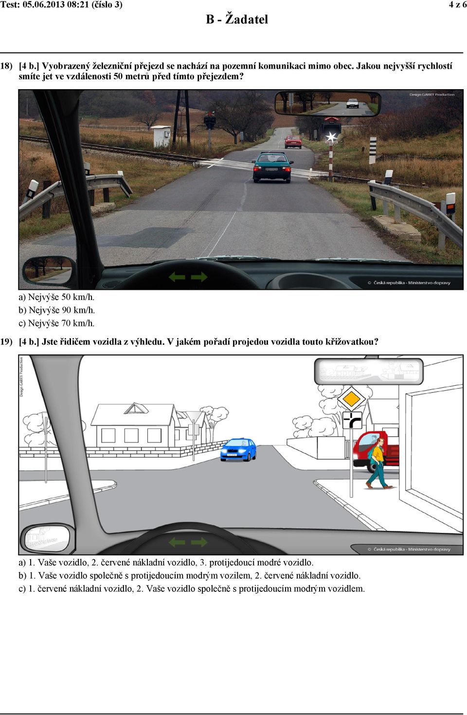 ] Jste řidičem vozidla z výhledu. V jakém pořadí projedou vozidla touto křižovatkou? a) 1. Vaše vozidlo, 2. červené nákladní vozidlo, 3.