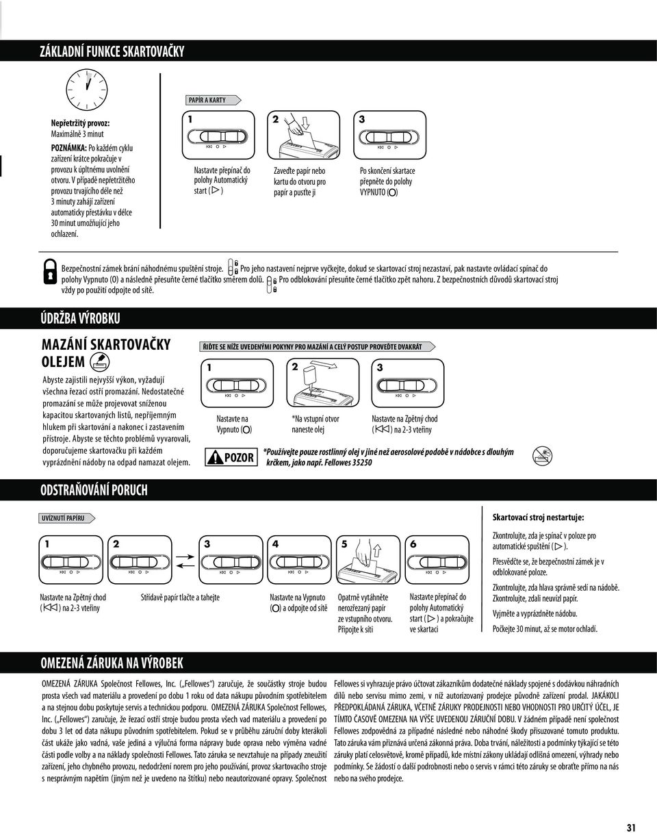 21 2 Nastavte přepínač do polohy Automatický start ( ) Zaveďte papír nebo kartu do otvoru pro papír a pusťte ji Po skončení skartace přepněte do polohy VYPNUTO ( ) Bezpečnostní zámek brání náhodnému