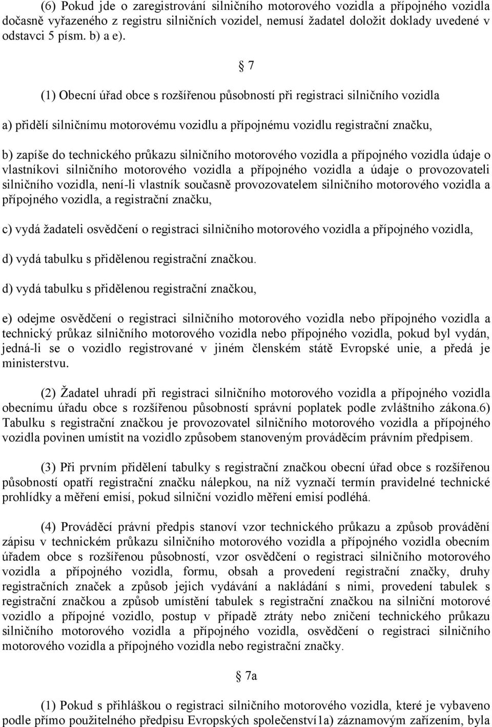 silničního motorového vozidla a přípojného vozidla údaje o vlastníkovi silničního motorového vozidla a přípojného vozidla a údaje o provozovateli silničního vozidla, není-li vlastník současně