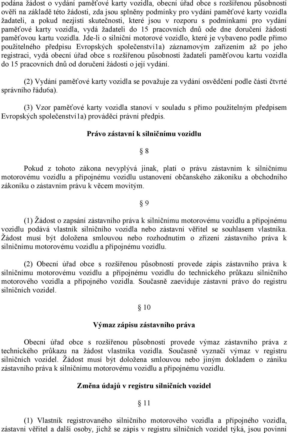 Jde-li o silniční motorové vozidlo, které je vybaveno podle přímo použitelného předpisu Evropských společenství1a) záznamovým zařízením až po jeho registraci, vydá obecní úřad obce s rozšířenou